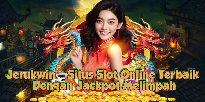Jerukwin – Situs Slot Online Terbaik Dengan Jackpot Melimpah